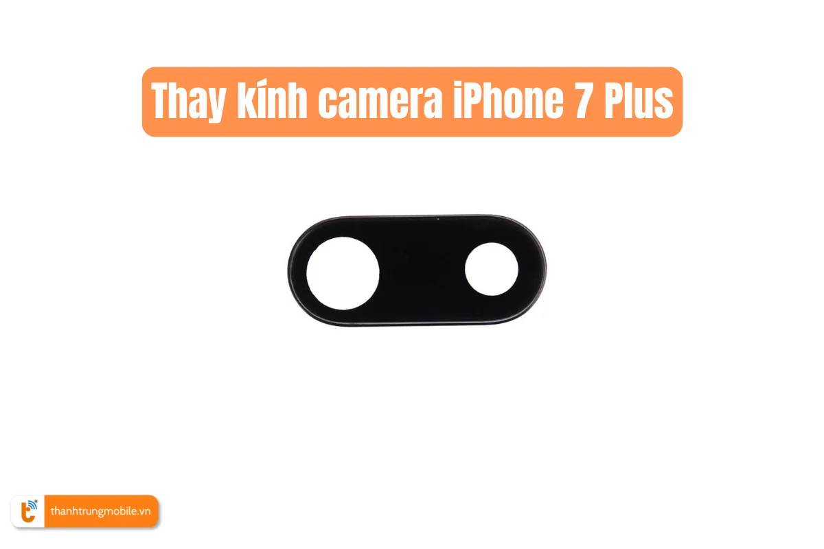 Thay kính camera iPhone 7 Plus