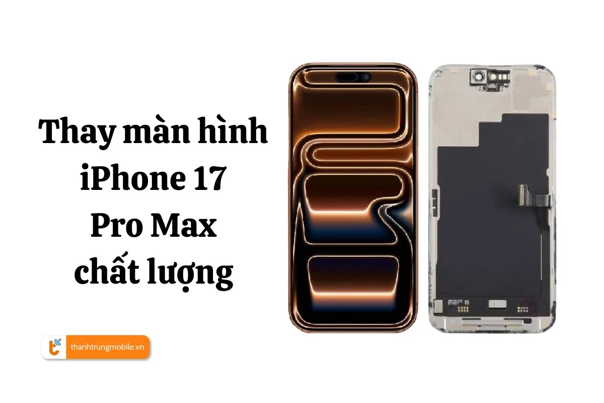 Thay màn hình iPhone 17 Pro Max