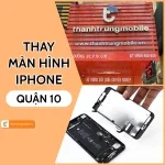 Đâu là địa chỉ thay màn hình iPhone quận 10 uy tín TPHCM?