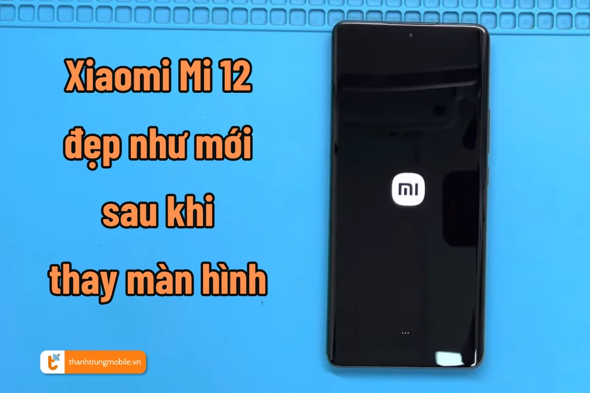  Màn hình Xiaomi Mi 12 được khôi phục như mới sau khi thay