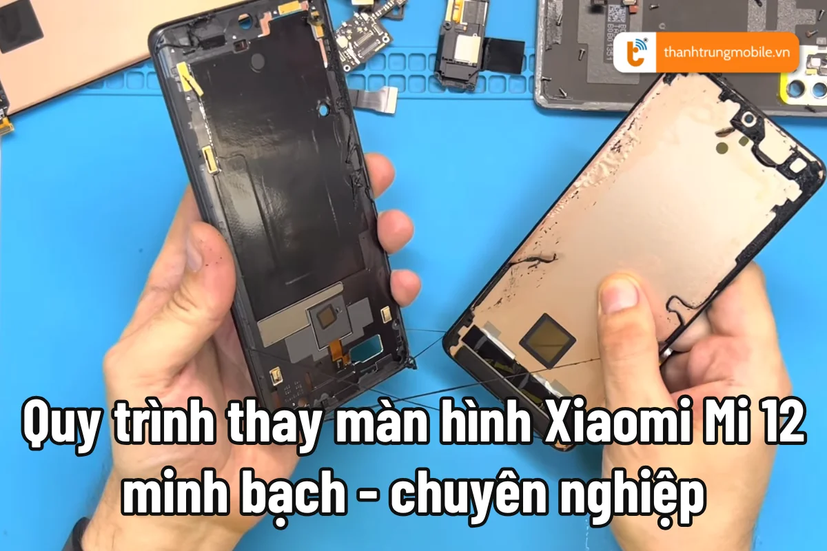  Quy trình thay màn hình điện thoại Xiaomi Mi 12 nhanh chóng