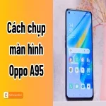 Cách chụp màn hình Oppo A95 dễ thực hiện nhất!