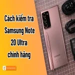 Cách kiểm tra Samsung Note 20 Ultra chính hãng đơn giản và nhanh chóng nhất