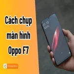 Cách chụp màn hình Oppo F7 cực kỳ đơn giản dành cho người mới