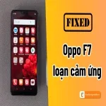 Hướng dẫn sửa lỗi triệt để Oppo F7 loạn cảm ứng