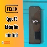 Mẹo sửa chữa lỗi Oppo F9 không lên màn hình