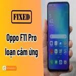 Cách khắc phục hiệu quả Oppo F11 Pro loạn cảm ứng