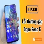Điểm danh lỗi thường gặp Oppo Reno 5 và cách sửa chữa đơn giản