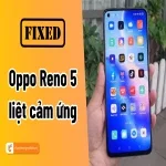 Mẹo khắc phục hiệu quả lỗi Oppo Reno 5 liệt cảm ứng