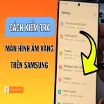 Cách kiểm tra màn hình ám vàng Samsung để khắc phục kịp thời