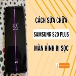 Tổng hợp các cách sửa chữa màn hình S20 Plus bị sọc nhanh chóng