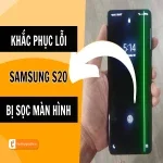 Lý do Samsung S20 bị sọc màn hình và mẹo xử lý hiệu quả