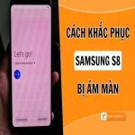 Mẹo khắc phục Samsung S8 bị ám màn hình đơn giản, hiệu quả