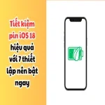 Tiết kiệm pin iOS 18 hiệu quả với 7 thiết lập nên bật ngay
