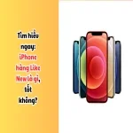 Tìm hiểu ngay: iPhone hàng Like New là gì, tốt không?