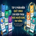 Top 5 phần mềm quét virus cho điện thoại được người dùng tin tưởng