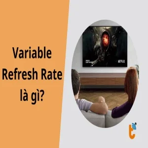 Variable Refresh Rate là gì? Chìa khóa cho trải nghiệm mượt mà không xé hình