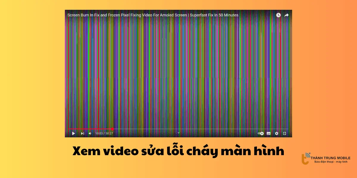 Xem video sửa lỗi cháy màn hình