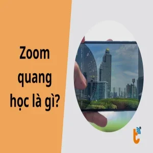Zoom quang học là gì? Cách phân biệt Zoom quang học với Zoom kỹ thuật số